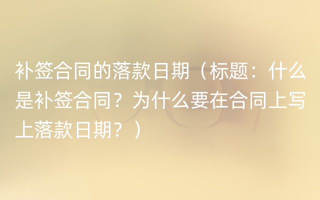 补签合同的落款日期（标题：什么是补签合同？为什么要在合同上写上落款日期？）