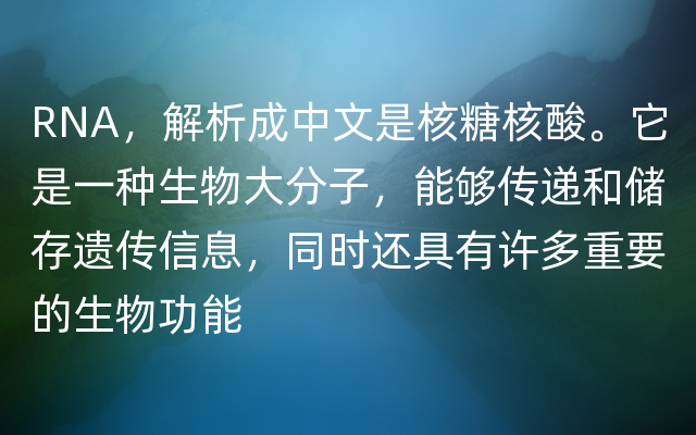 RNA，解析成中文是核糖核酸。它是一种生物大分子，能够传递和储存遗传信息，同时还具