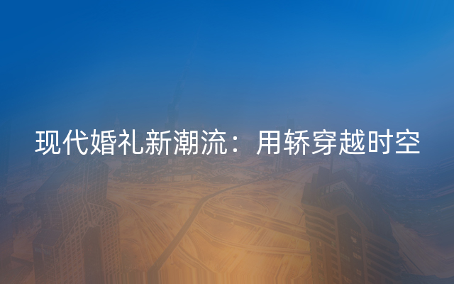 现代婚礼新潮流：用轿穿越时空