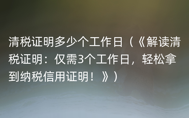 清税证明多少个工作日（《解读清税证明：仅需3个