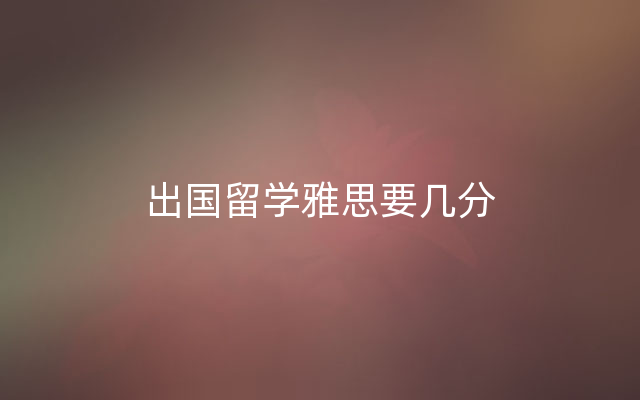 出国留学雅思要几分