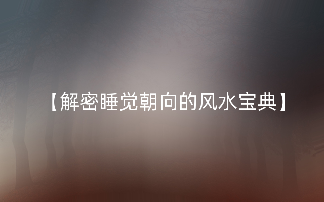 【解密睡觉朝向的风水宝典】