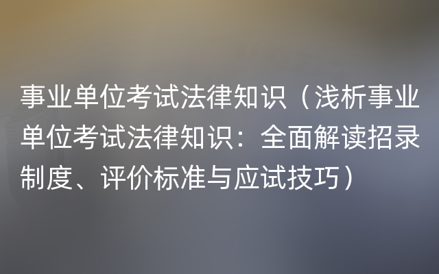 事业单位考试法律知识（浅析事业单位考试法律知识