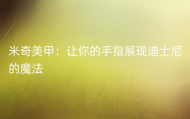 米奇美甲：让你的手指展现迪士尼的魔法