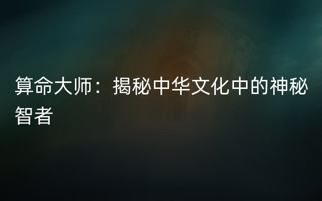 算命大师：揭秘中华文化中的神秘智者