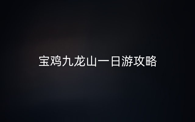 宝鸡九龙山一日游攻略