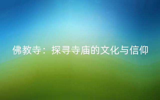 佛教寺：探寻寺庙的文化与信仰