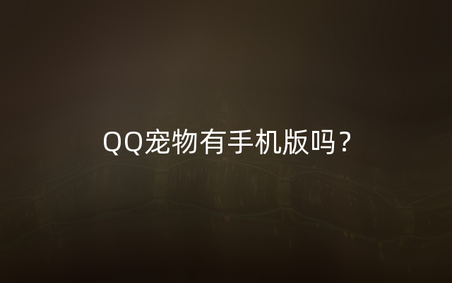 QQ宠物有手机版吗？