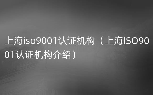 上海iso9001认证机构（上海ISO9001认证机构介绍）