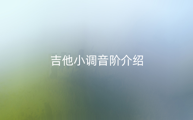 吉他小调音阶介绍