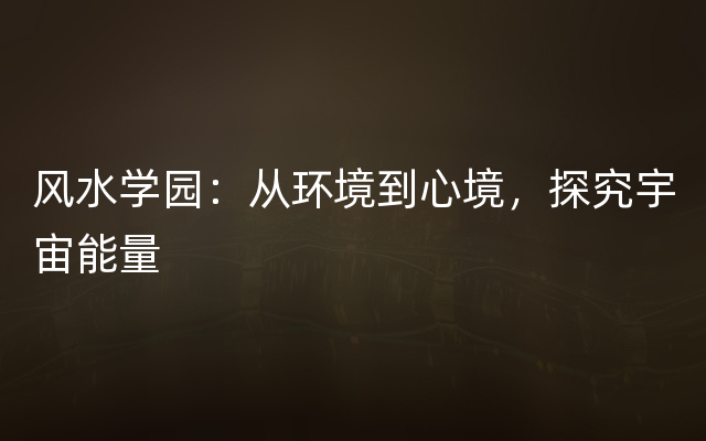 风水学园：从环境到心境，探究宇宙能量