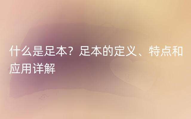 什么是足本？足本的定义、特点和应用详解