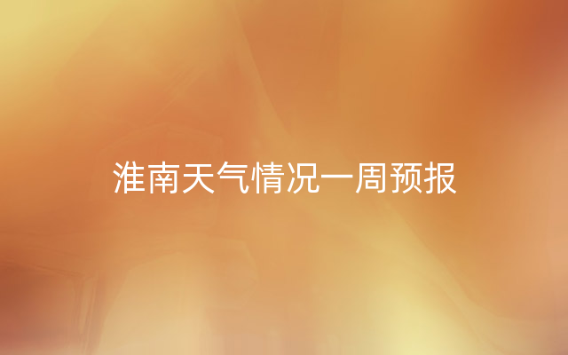 淮南天气情况一周预报