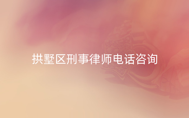 拱墅区刑事律师电话咨询