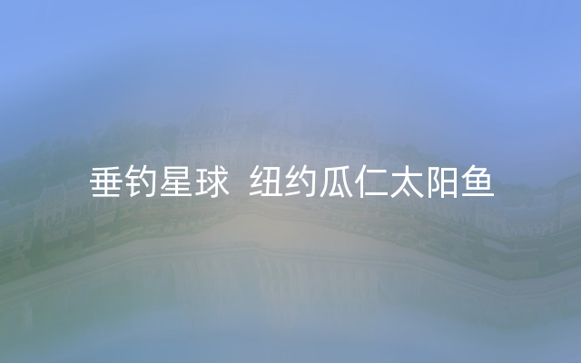 垂钓星球  纽约瓜仁太阳鱼