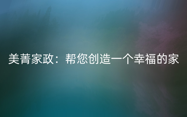 美菁家政：帮您创造一个幸福的家