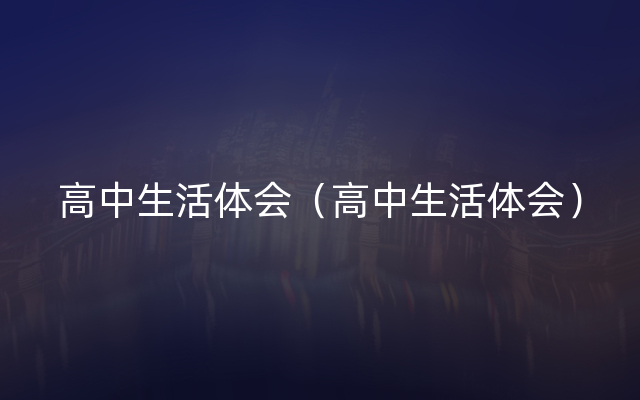 高中生活体会（高中生活体会）