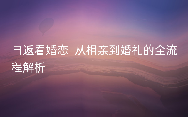 日返看婚恋  从相亲到婚礼的全流程解析
