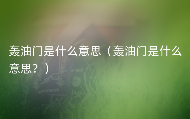 轰油门是什么意思（轰油门是什么意思？）