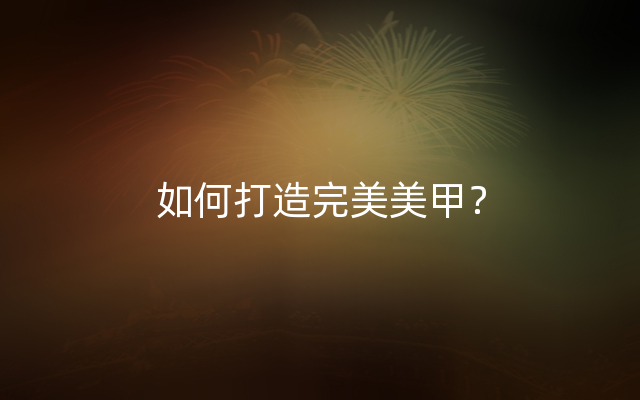 如何打造完美美甲？