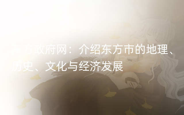 东方政府网：介绍东方市的地理、历史、文化与经济发展