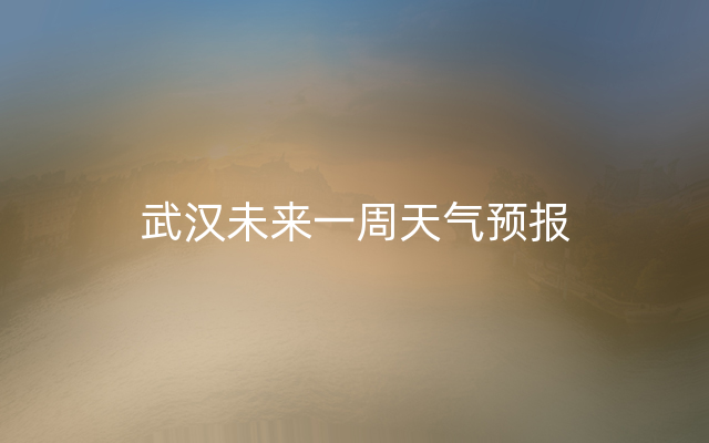 武汉未来一周天气预报