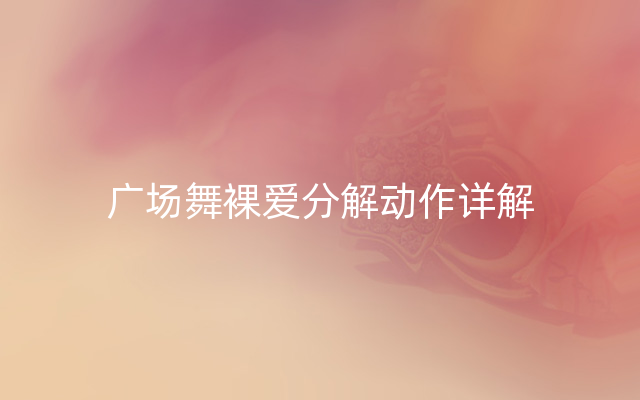 广场舞裸爱分解动作详解