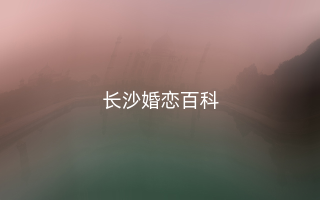 长沙婚恋百科