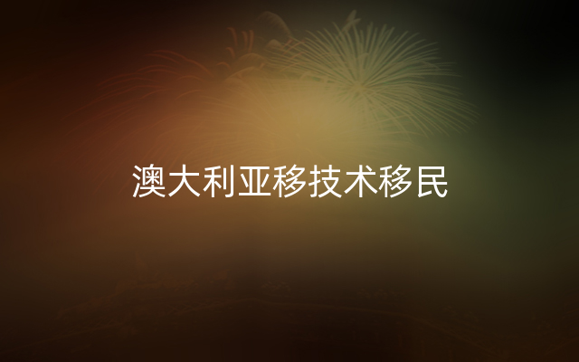 澳大利亚移技术移民