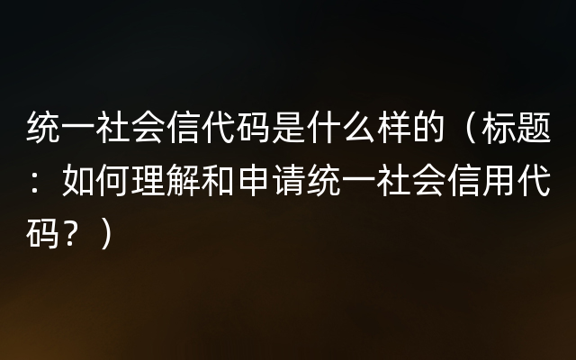 统一社会信代码是什么样的（标题：如何理解和申请