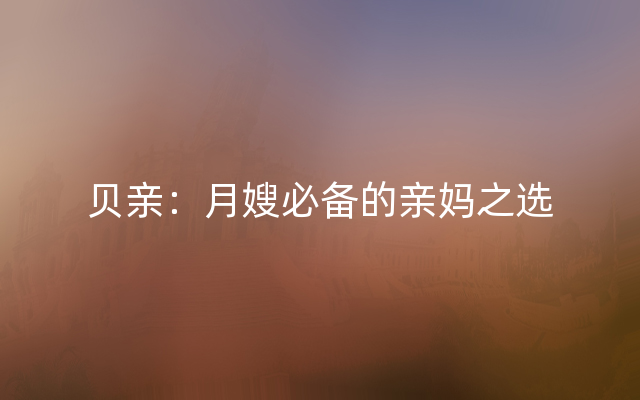 贝亲：月嫂必备的亲妈之选