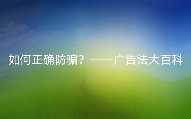 如何正确防骗？——广告法大百科