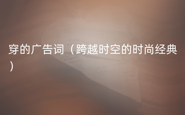 穿的广告词（跨越时空的时尚经典）