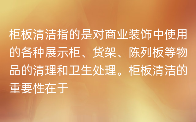 柜板清洁指的是对商业装饰中使用的各种展示柜、货架、陈列板等物品的清理和卫生处理。
