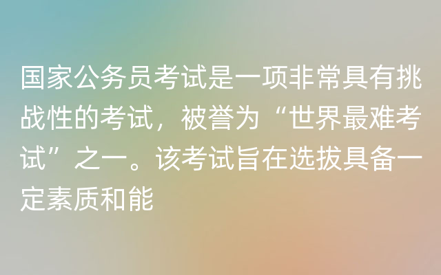 国家公务员考试是一项非常具有挑战性的考试，被誉