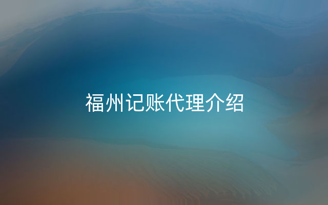 福州记账代理介绍
