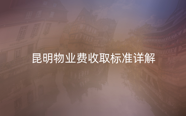昆明物业费收取标准详解