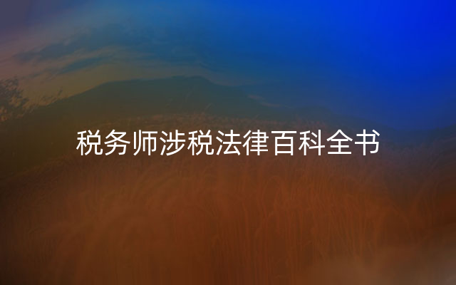 税务师涉税法律百科全书