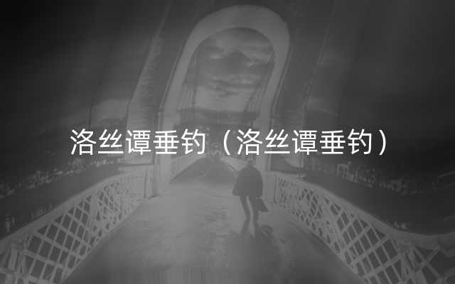 洛丝谭垂钓（洛丝谭垂钓）