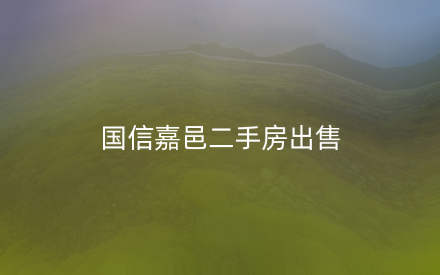 国信嘉邑二手房出售