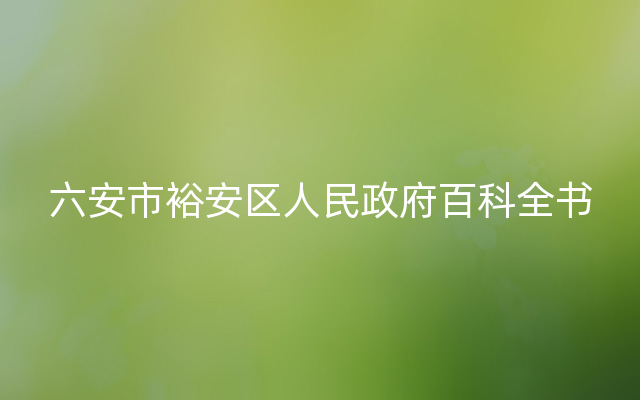 六安市裕安区人民政府百科全书