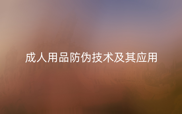 成人用品防伪技术及其应用