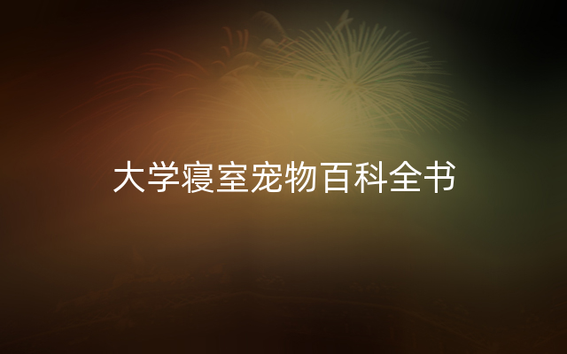 大学寝室宠物百科全书