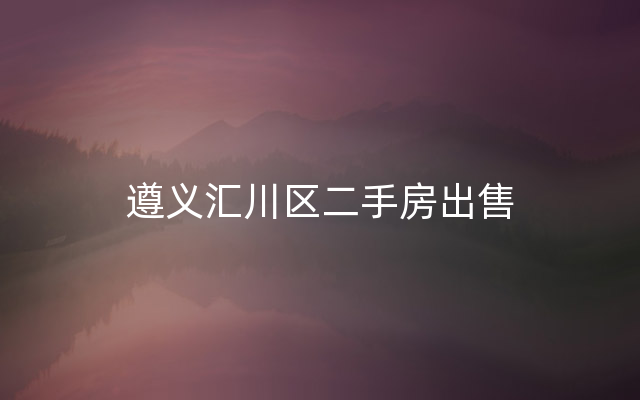 遵义汇川区二手房出售