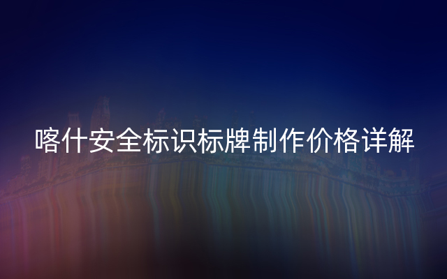 喀什安全标识标牌制作价格详解