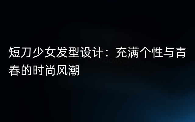 短刀少女发型设计：充满个性与青春的时尚风潮