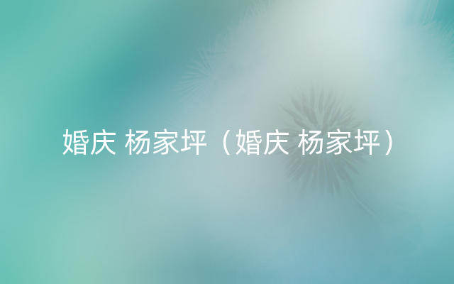 婚庆 杨家坪（婚庆 杨家坪）