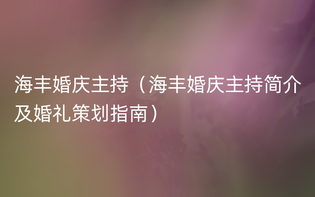 海丰婚庆主持（海丰婚庆主持简介及婚礼策划指南）