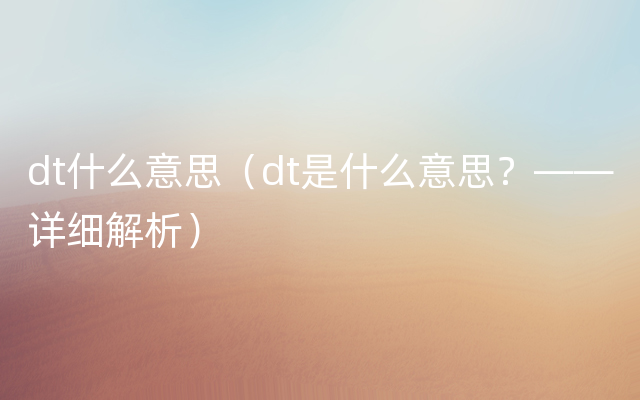 dt什么意思（dt是什么意思？——详细解析）