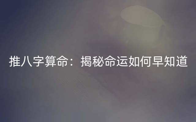 推八字算命：揭秘命运如何早知道